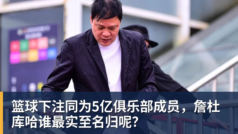 篮球下注同为5亿俱乐部成员，詹杜库哈谁最实至名归呢？