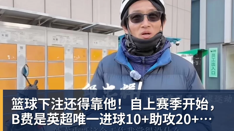 篮球下注还得靠他！自上赛季开始，B费是英超唯一进球10+助攻20+的球员