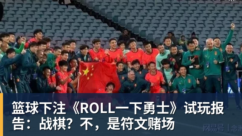 篮球下注《ROLL一下勇士》试玩报告：战棋？不，是符文赌场